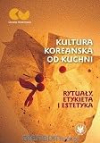 Kultura koreańska od kuchni - rytuały, etykieta i estetyka
