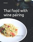 Thai food with wine pairing: 30 popular Thai dishes with authentic recipe!