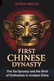 First Chinese Dynasty: The Xia Dynasty and the Birth of Civilization in Ancient China