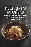 Kuchnia po japońsku: Proste japońskie przepisy roślinne dla wegan i wegetarian