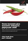 Osmo-konwekcyjne suszenie zielonych papryczek chilli: Wp¿yw zmiennych procesowych na osmo-konwektywne suszenie zielonych papryczek chilli
