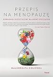 Przepis na menopauzę. Poradnik dietetyczny na nowy początek