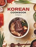 Korean Cookbook for Beginners: Easy Authentic Recipes for Beginners — Korean BBQ, Kimchi, Bulgogi, Bibimbap, Tteokbokki, Soups, Noodles, Rice Bowls, Banchan & Everyday Korean Home Cooking with Photos