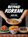 Beyond Korean: Easy Recipes for Korean, Japanese, and Chinese Favorites