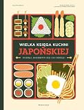 Wielka księga kuchni japońskiej. Poznaj, zorientuj się i do dzieła!