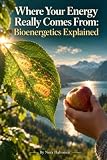 Where Your Energy Really Comes From: Bioenergetics Explained