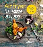 AIR FRYER: Najlepsze przepisy