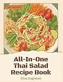 All-In-One Thai Salad Recipe Book: 243 Dishes: A Thai Salad Cookbook You'll Love