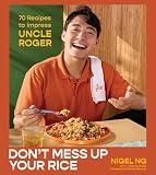 Don't Mess Up Your Rice: 70 Recipes to Impress Uncle Roger (A Cookbook)